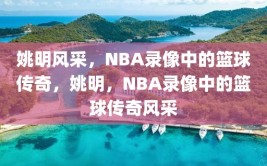 姚明风采，NBA录像中的篮球传奇，姚明，NBA录像中的篮球传奇风采