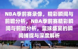 NBA季前赛录像，精彩瞬间与前瞻分析，NBA季前赛精彩瞬间与前瞻分析，篮球盛宴的瞬间捕捉与深度解析