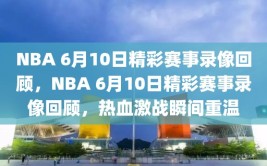 NBA 6月10日精彩赛事录像回顾，NBA 6月10日精彩赛事录像回顾，热血激战瞬间重温