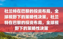 杜兰特在巴黎的投资布局，全球视野下的策略性决策，杜兰特在巴黎的投资布局，全球视野下的策略性决策