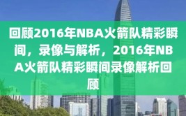 回顾2016年NBA火箭队精彩瞬间，录像与解析，2016年NBA火箭队精彩瞬间录像解析回顾