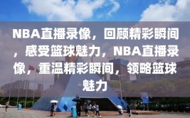 NBA直播录像，回顾精彩瞬间，感受篮球魅力，NBA直播录像，重温精彩瞬间，领略篮球魅力