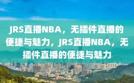 JRS直播NBA，无插件直播的便捷与魅力，JRS直播NBA，无插件直播的便捷与魅力