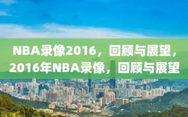 NBA录像2016，回顾与展望，2016年NBA录像，回顾与展望