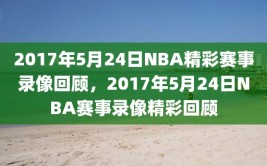 2017年5月24日NBA精彩赛事录像回顾，2017年5月24日NBA赛事录像精彩回顾