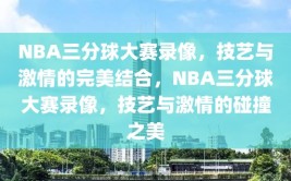 NBA三分球大赛录像，技艺与激情的完美结合，NBA三分球大赛录像，技艺与激情的碰撞之美