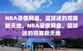 NBA录像网盘，篮球迷的观赛新天地，NBA录像网盘，篮球迷的观赛新天地