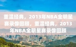 重温经典，2013年NBA全明星赛录像回顾，重温经典，2013年NBA全明星赛录像回顾