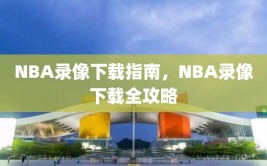 NBA录像下载指南，NBA录像下载全攻略