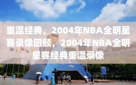 重温经典，2004年NBA全明星赛录像回顾，2004年NBA全明星赛经典重温录像