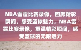 NBA雷霆比赛录像，回顾精彩瞬间，感受篮球魅力，NBA雷霆比赛录像，重温精彩瞬间，感受篮球的无限魅力