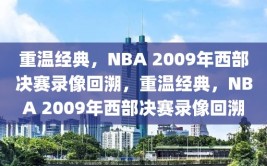 重温经典，NBA 2009年西部决赛录像回溯，重温经典，NBA 2009年西部决赛录像回溯