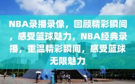 NBA录播录像，回顾精彩瞬间，感受篮球魅力，NBA经典录播，重温精彩瞬间，感受篮球无限魅力