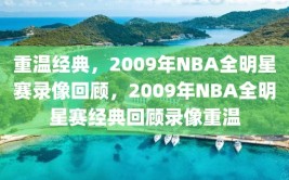 重温经典，2009年NBA全明星赛录像回顾，2009年NBA全明星赛经典回顾录像重温