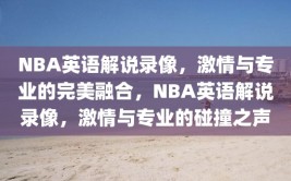 NBA英语解说录像，激情与专业的完美融合，NBA英语解说录像，激情与专业的碰撞之声